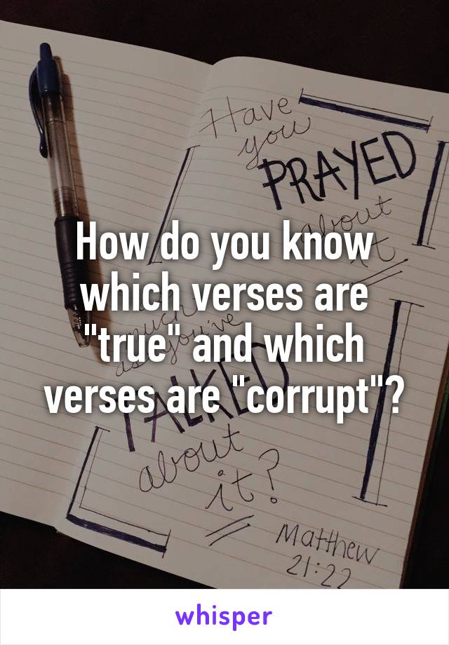 How do you know which verses are "true" and which verses are "corrupt"?