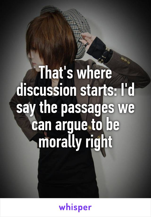 That's where discussion starts: I'd say the passages we can argue to be morally right