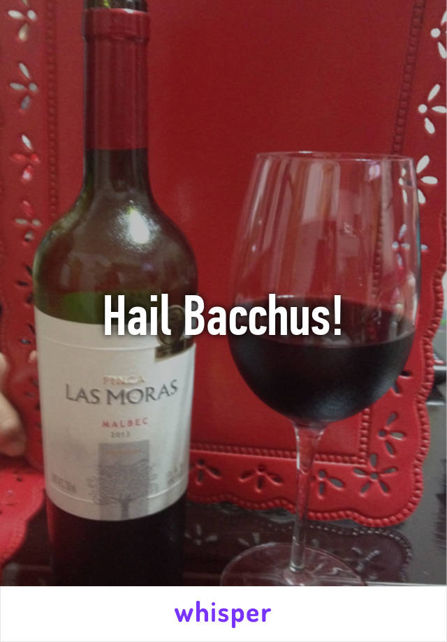 Hail Bacchus!