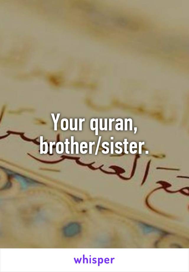 Your quran, brother/sister.