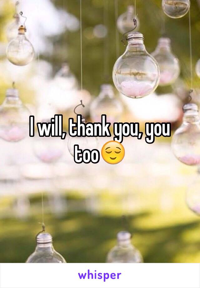 I will, thank you, you too😌