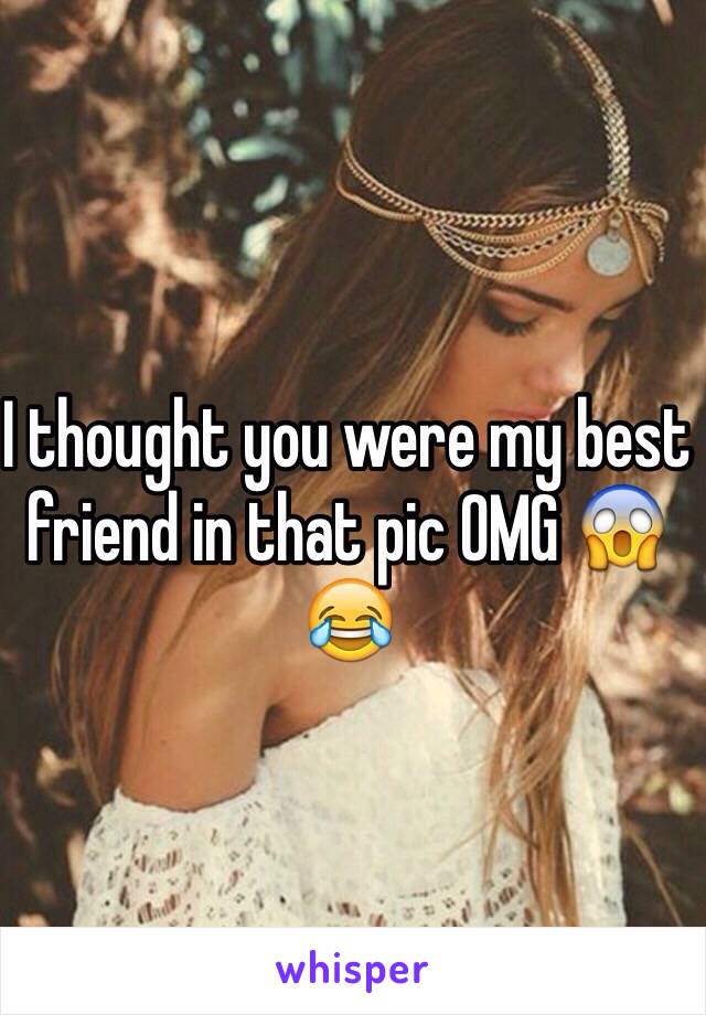 I thought you were my best friend in that pic OMG 😱😂

