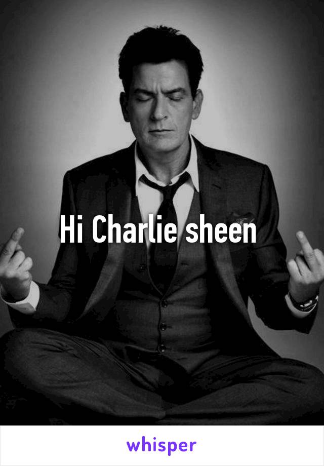 Hi Charlie sheen 