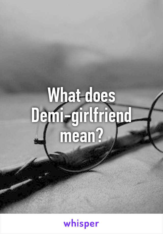 what-does-demi-girlfriend-mean