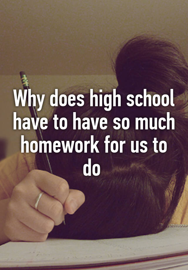 why do high school teachers give so much homework