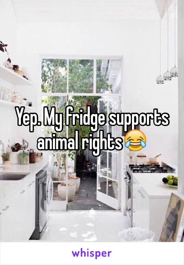 Yep. My fridge supports animal rights😂