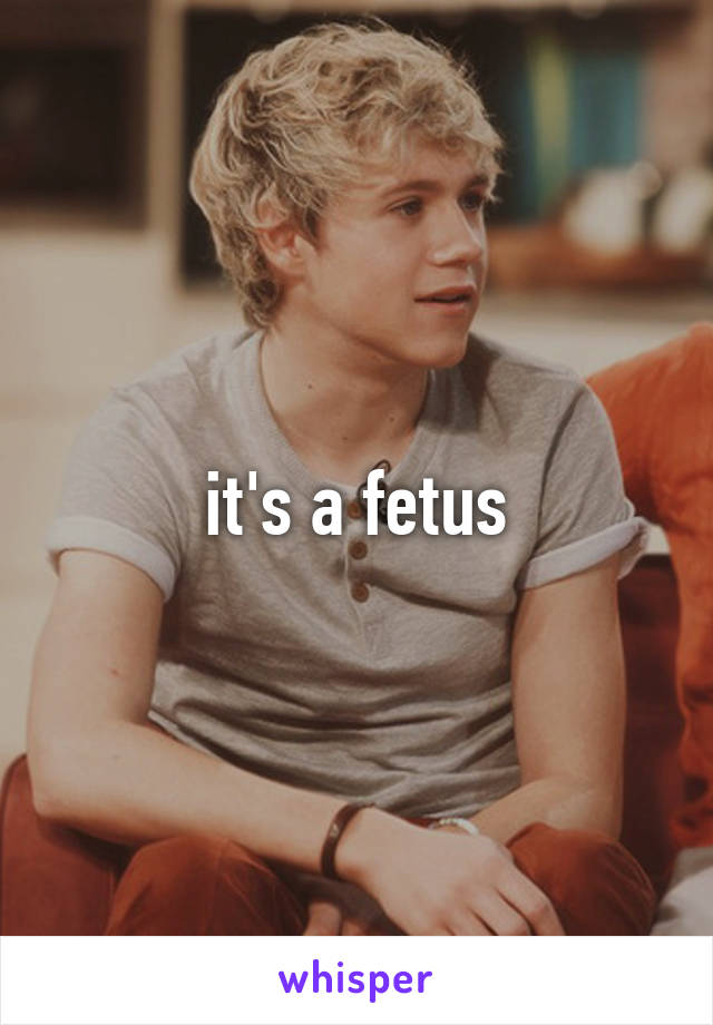 it's a fetus