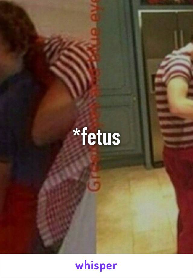 *fetus