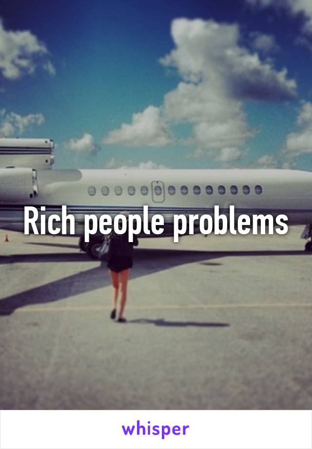Rich people problems