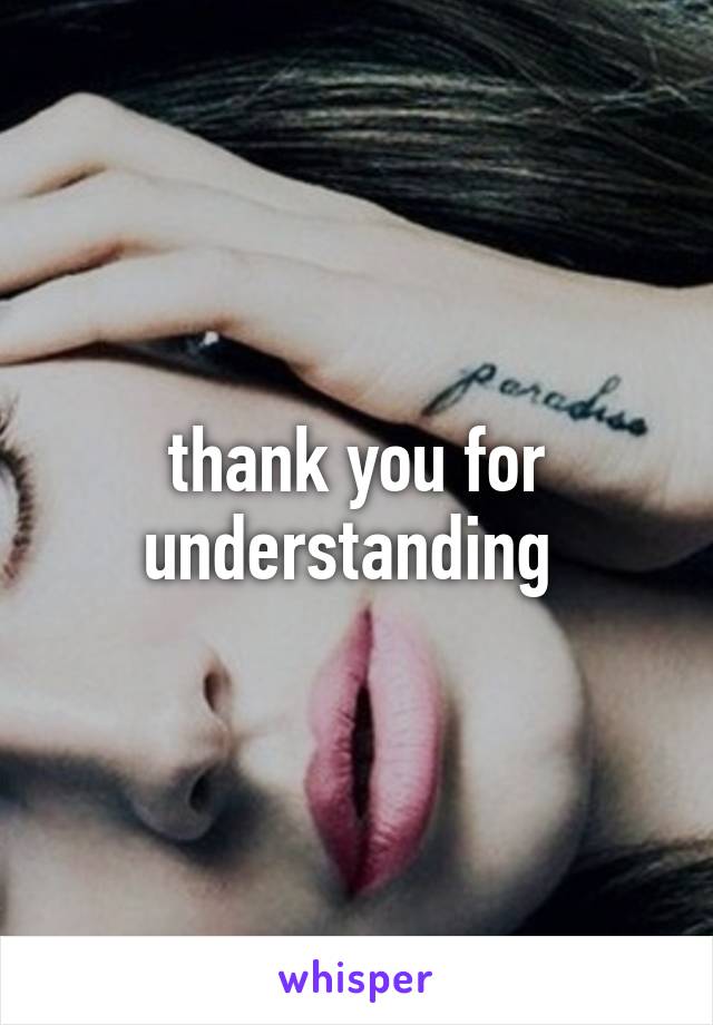 thank you for understanding 