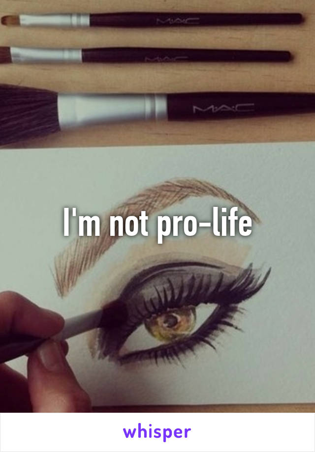 I'm not pro-life