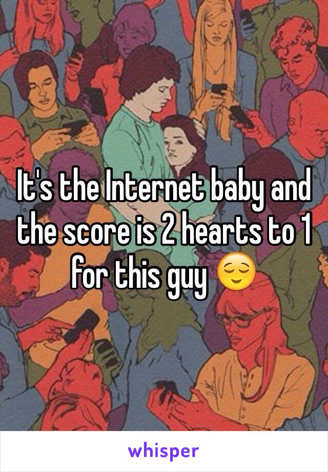 It's the Internet baby and the score is 2 hearts to 1 for this guy 😌