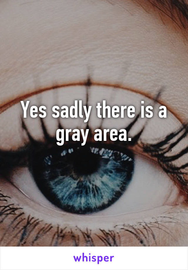 Yes sadly there is a gray area.
