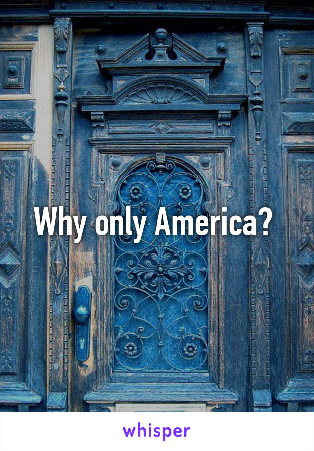 Why only America? 