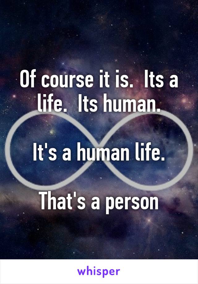 Of course it is.  Its a life.  Its human.

It's a human life.

That's a person