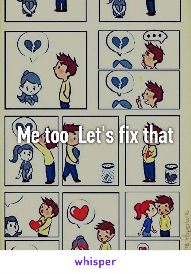 Me too  Let's fix that