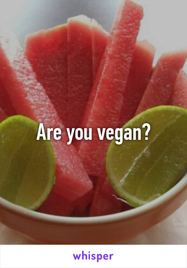 Are you vegan?