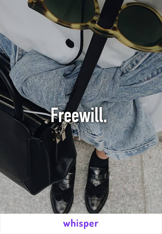 Freewill. 