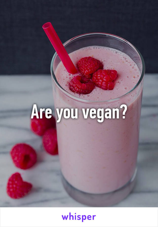 Are you vegan?