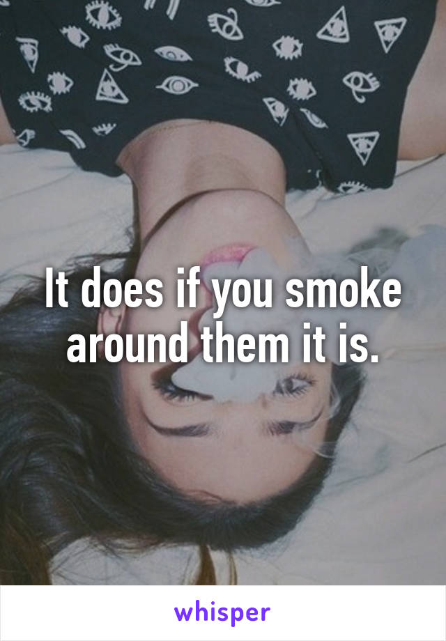 It does if you smoke around them it is.