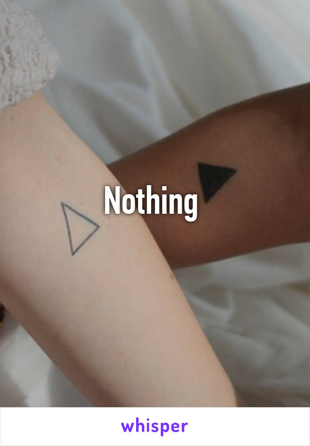 Nothing 
