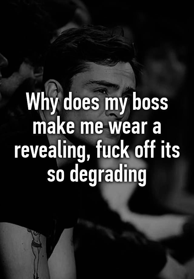 why-does-my-boss-make-me-wear-a-revealing-fuck-off-its-so-degrading