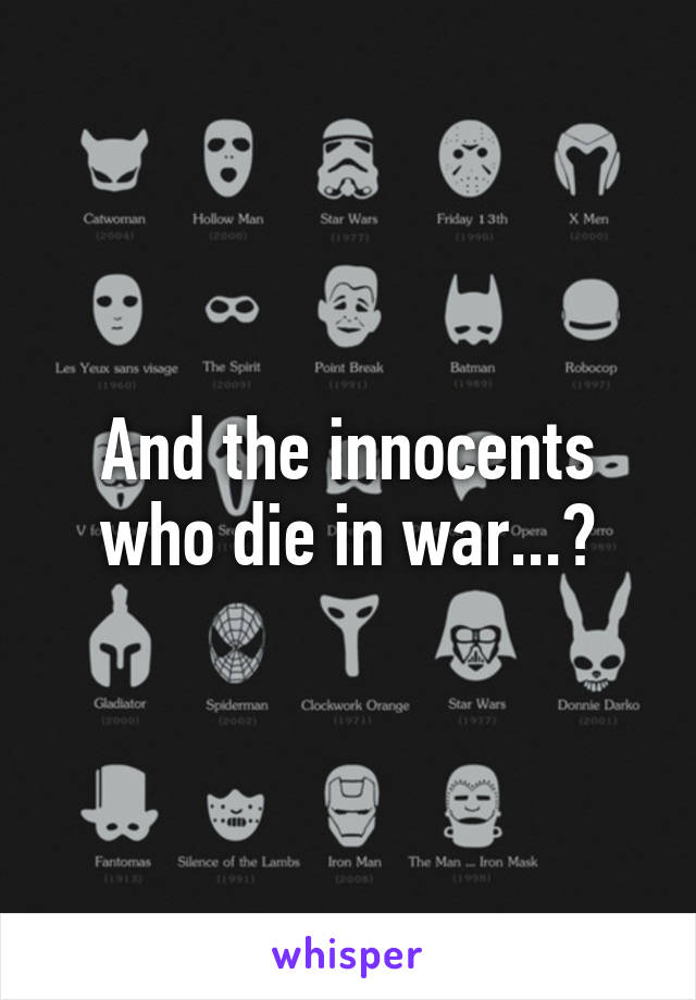 And the innocents who die in war...?