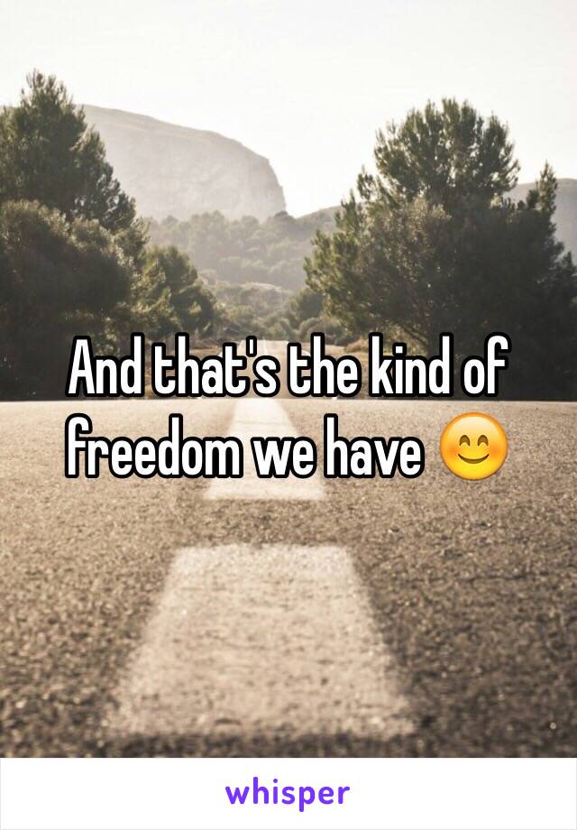 And that's the kind of freedom we have 😊