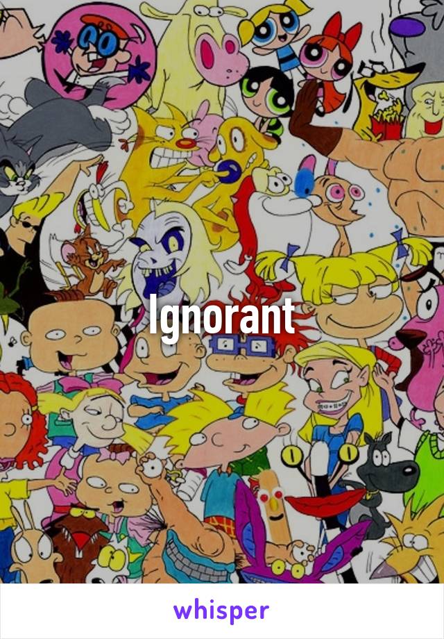 Ignorant