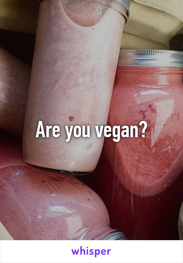 Are you vegan?