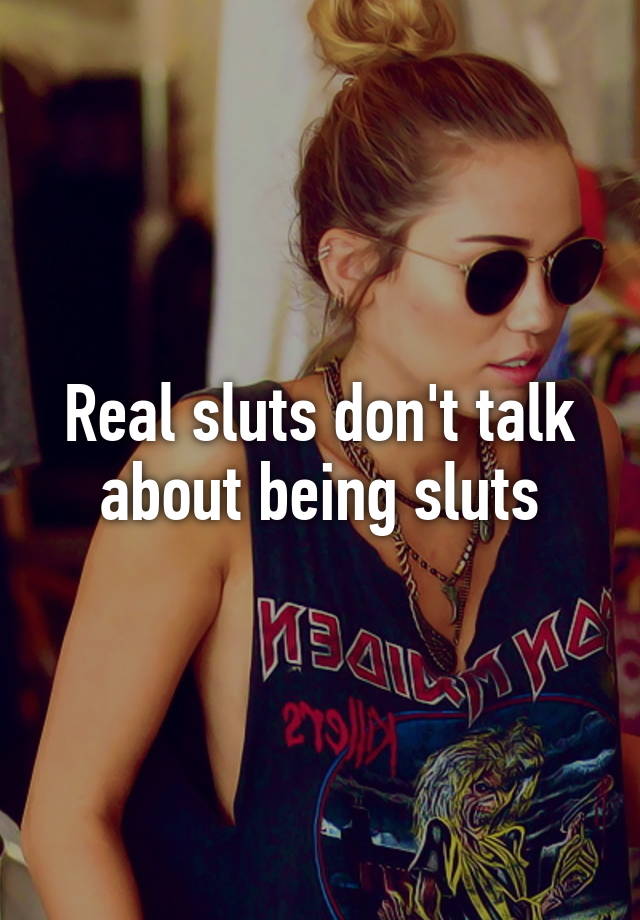 Real Sluts Dont Talk About Being Sluts 4707