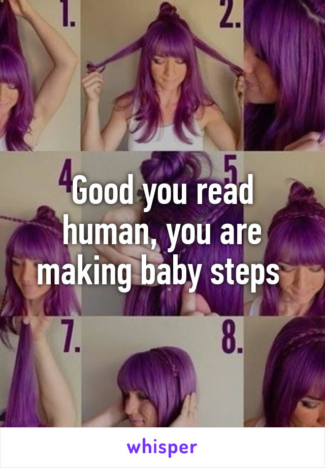 Good you read human, you are making baby steps 