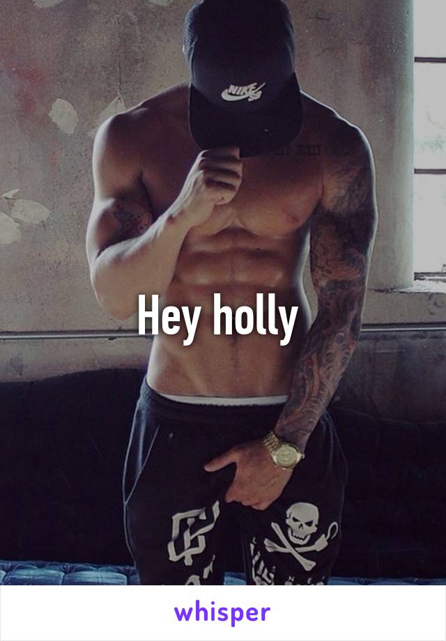 Hey holly 