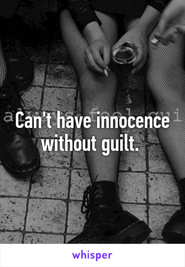 Can't have innocence without guilt. 