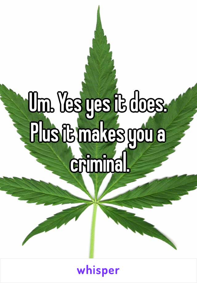 Um. Yes yes it does.
Plus it makes you a criminal.