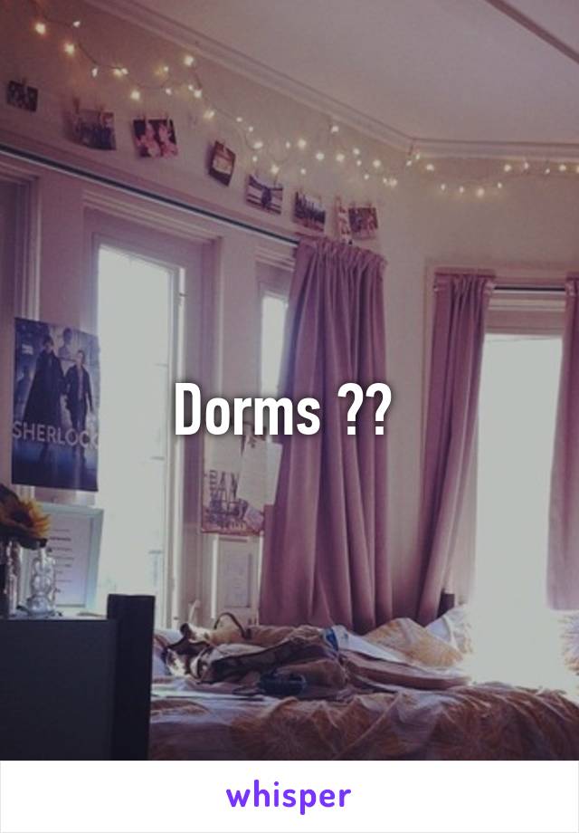 Dorms ?? 
