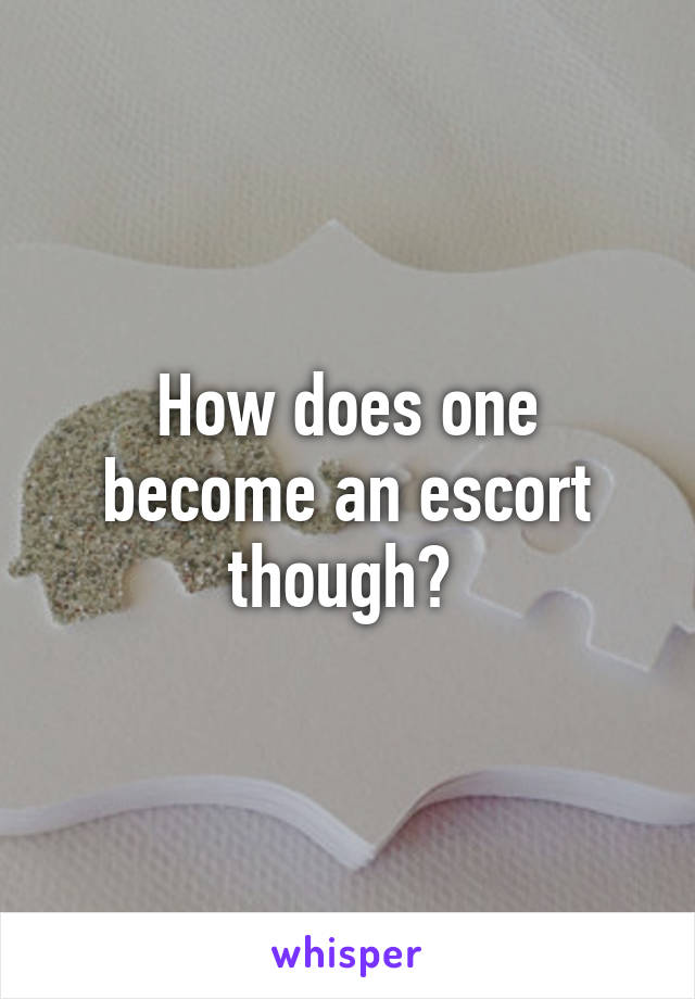 How does one become an escort though? 