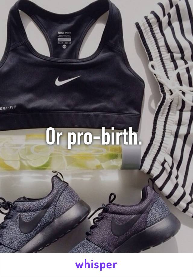 Or pro-birth. 