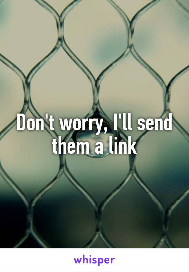 Don't worry, I'll send them a link