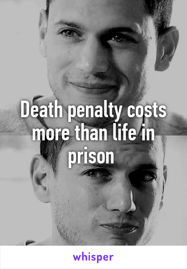 Death penalty costs more than life in prison 