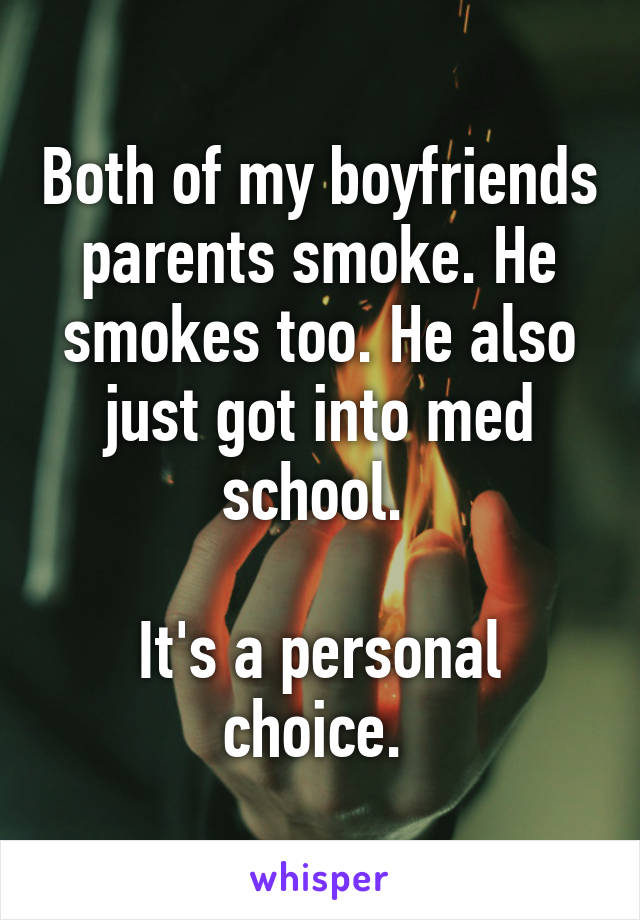 Both of my boyfriends parents smoke. He smokes too. He also just got into med school. 

It's a personal choice. 