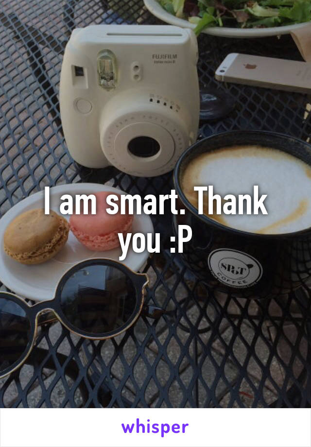 I am smart. Thank you :P