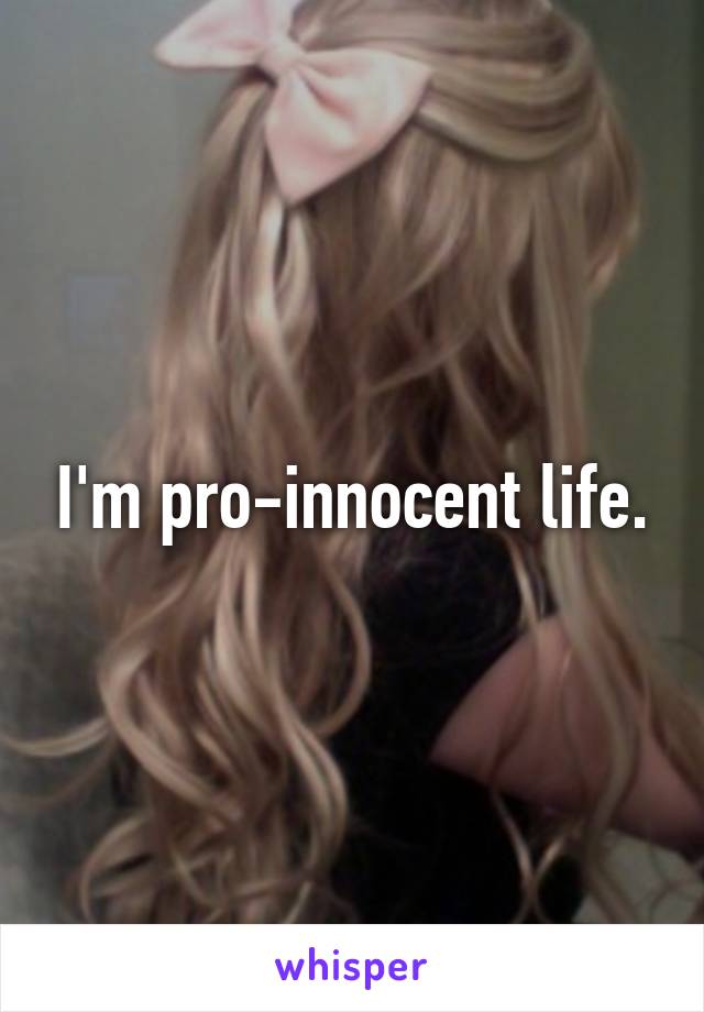 I'm pro-innocent life.