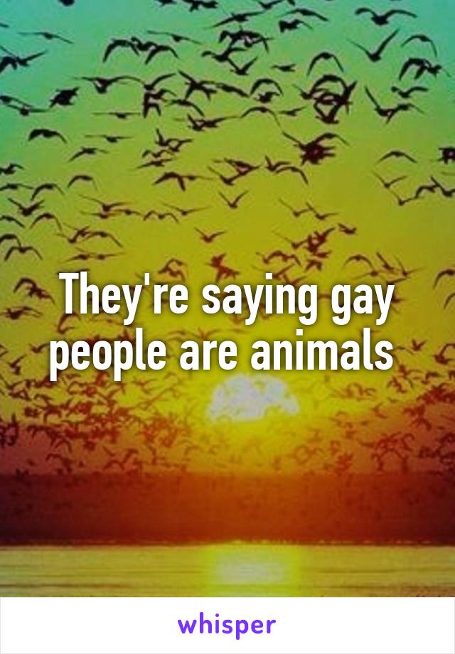 They're saying gay people are animals 