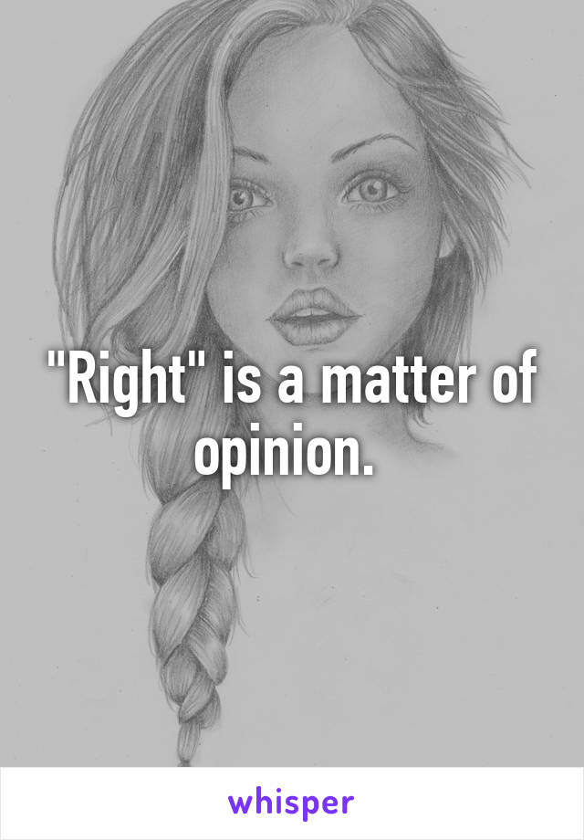 "Right" is a matter of opinion. 