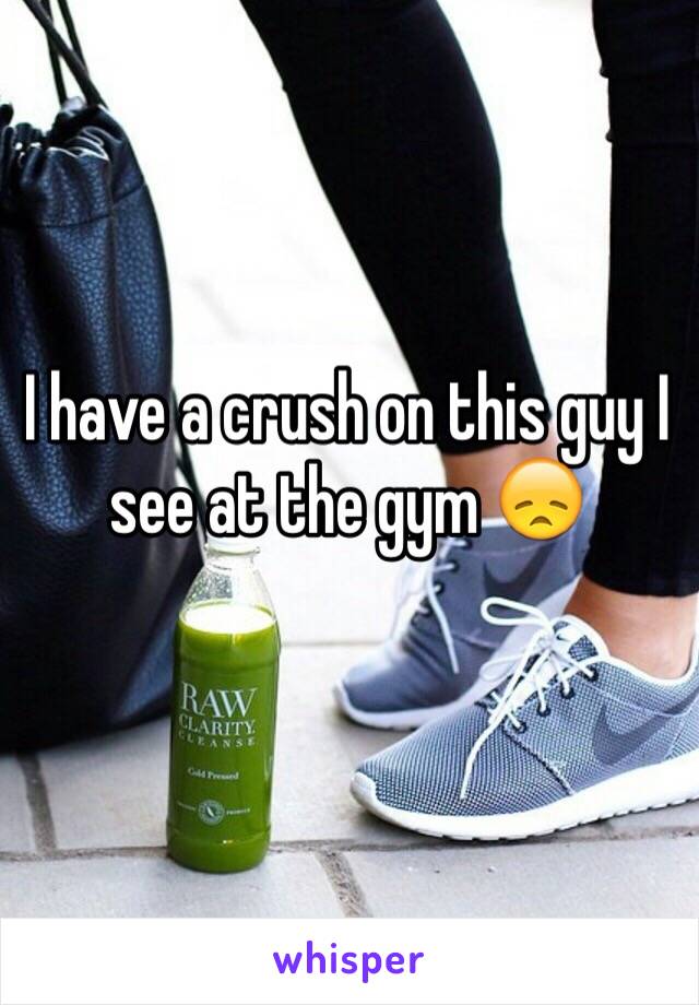 I have a crush on this guy I see at the gym 😞