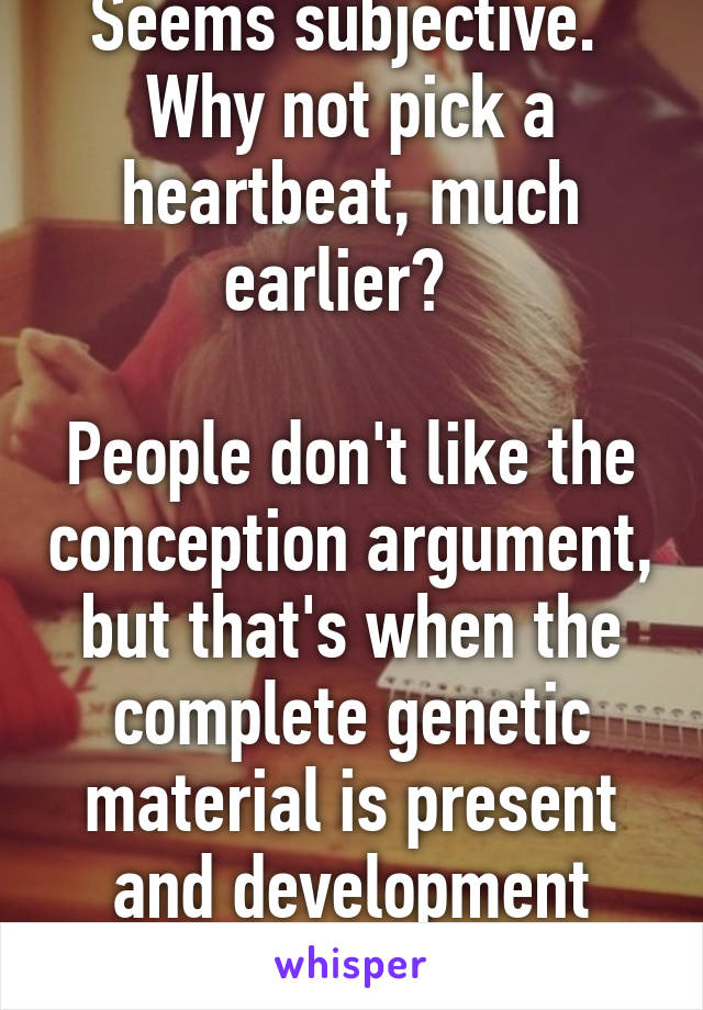 Seems subjective.  Why not pick a heartbeat, much earlier?  

People don't like the conception argument, but that's when the complete genetic material is present and development starts