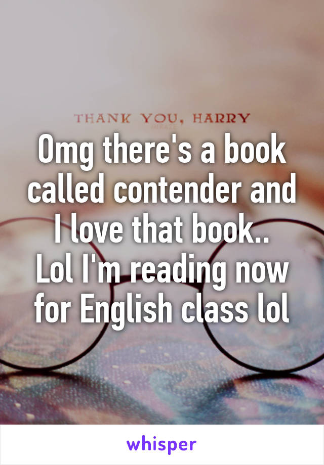 Omg there's a book called contender and I love that book..
Lol I'm reading now for English class lol