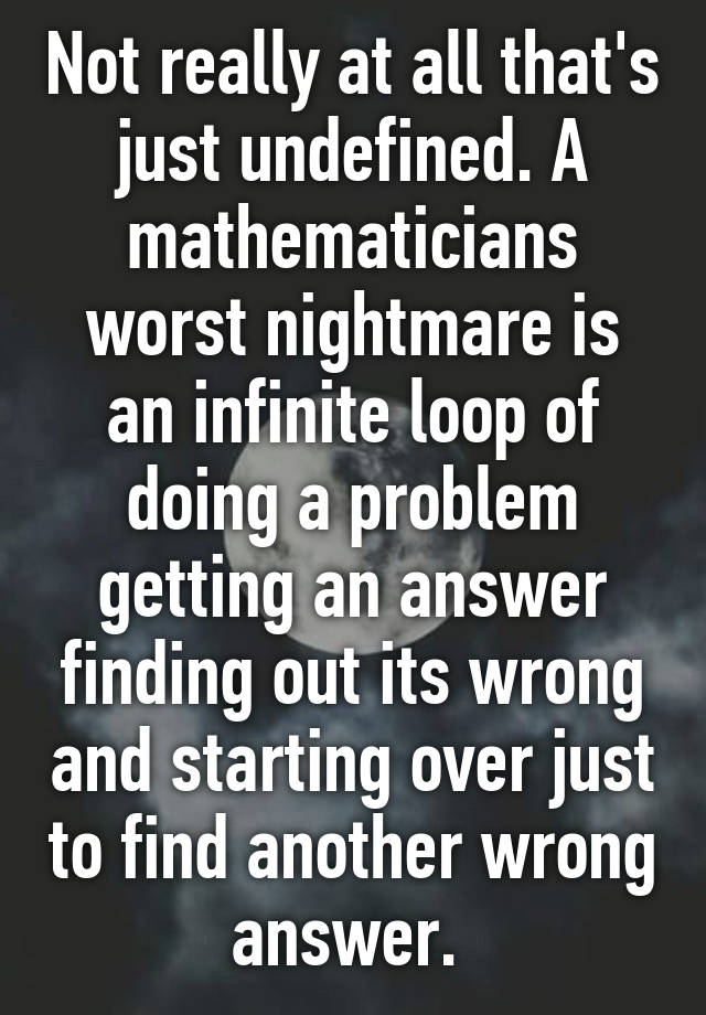 Not really at all that's just undefined. A mathematicians worst ...