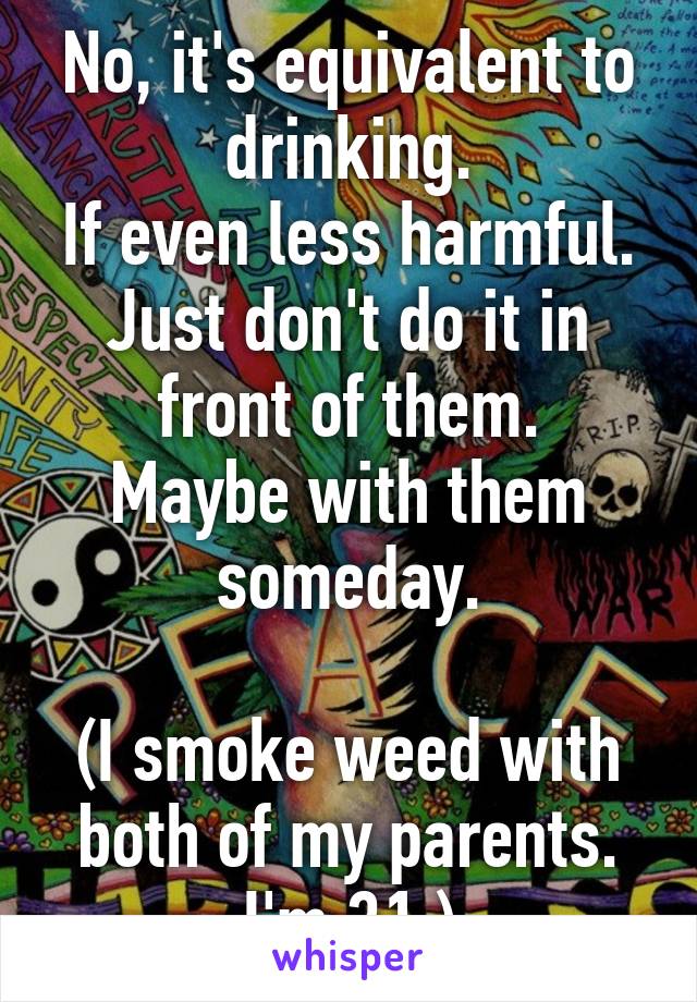 No, it's equivalent to drinking.
If even less harmful.
Just don't do it in front of them.
Maybe with them someday.

(I smoke weed with both of my parents. I'm 31.)